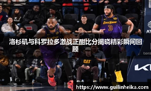 洛杉矶与科罗拉多激战正酣比分揭晓精彩瞬间回顾